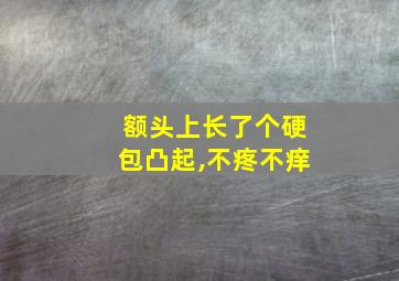 额头上长了个硬包凸起,不疼不痒