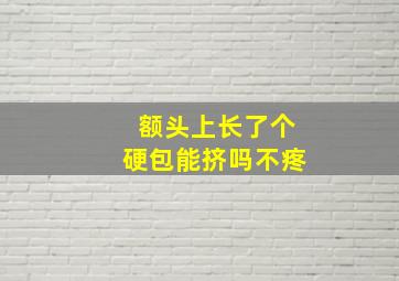 额头上长了个硬包能挤吗不疼