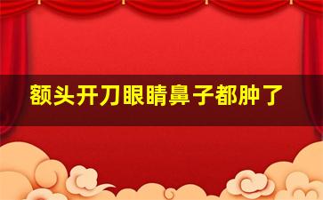 额头开刀眼睛鼻子都肿了