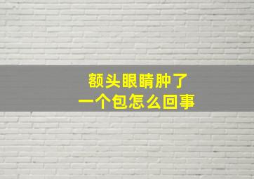 额头眼睛肿了一个包怎么回事