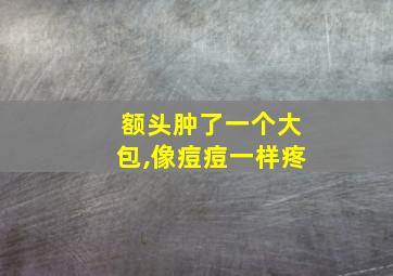 额头肿了一个大包,像痘痘一样疼