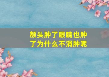 额头肿了眼睛也肿了为什么不消肿呢