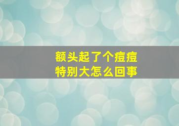 额头起了个痘痘特别大怎么回事