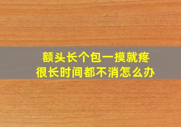 额头长个包一摸就疼很长时间都不消怎么办