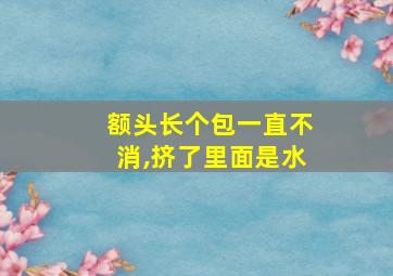 额头长个包一直不消,挤了里面是水