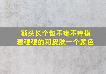 额头长个包不疼不痒摸着硬硬的和皮肤一个颜色