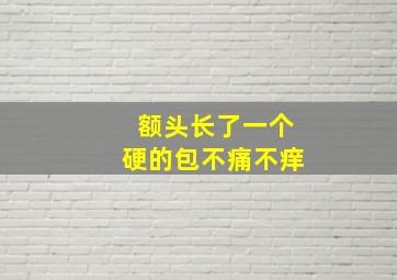 额头长了一个硬的包不痛不痒