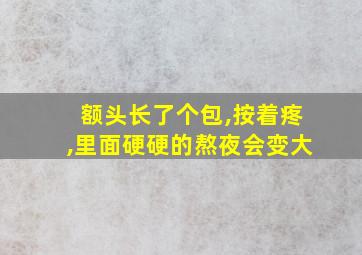 额头长了个包,按着疼,里面硬硬的熬夜会变大