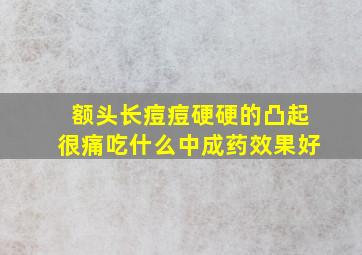 额头长痘痘硬硬的凸起很痛吃什么中成药效果好