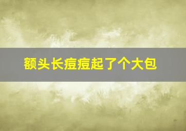 额头长痘痘起了个大包