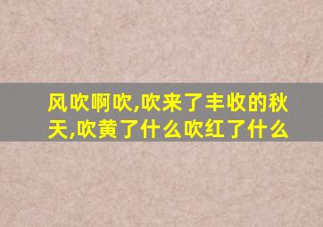 风吹啊吹,吹来了丰收的秋天,吹黄了什么吹红了什么