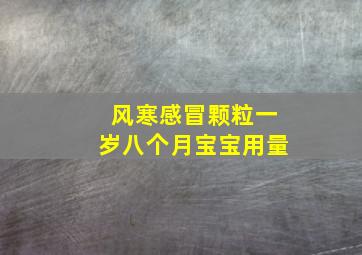 风寒感冒颗粒一岁八个月宝宝用量