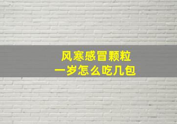 风寒感冒颗粒一岁怎么吃几包