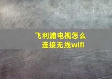 飞利浦电视怎么连接无线wifi