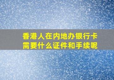 香港人在内地办银行卡需要什么证件和手续呢