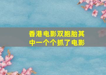 香港电影双胞胎其中一个个抓了电影