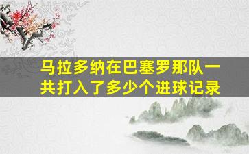 马拉多纳在巴塞罗那队一共打入了多少个进球记录