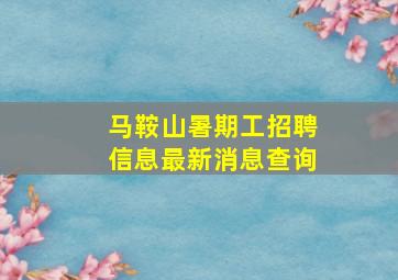 马鞍山暑期工招聘信息最新消息查询