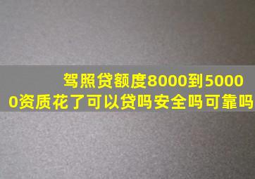 驾照贷额度8000到50000资质花了可以贷吗安全吗可靠吗