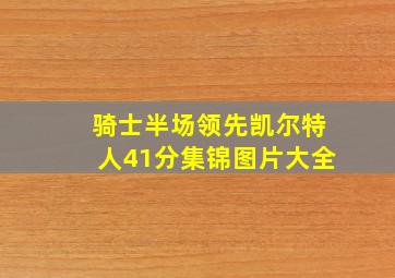 骑士半场领先凯尔特人41分集锦图片大全