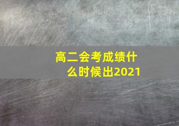 高二会考成绩什么时候出2021