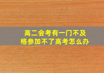 高二会考有一门不及格参加不了高考怎么办