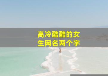 高冷酷酷的女生网名两个字