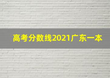 高考分数线2021广东一本