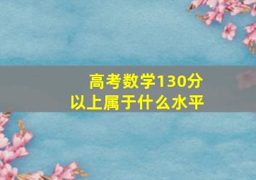 高考数学130分以上属于什么水平