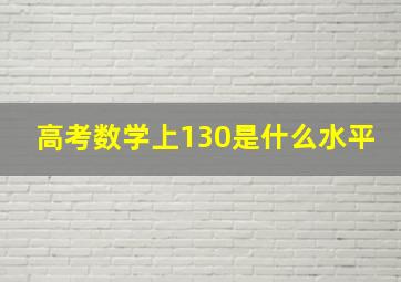 高考数学上130是什么水平