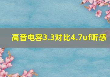 高音电容3.3对比4.7uf听感