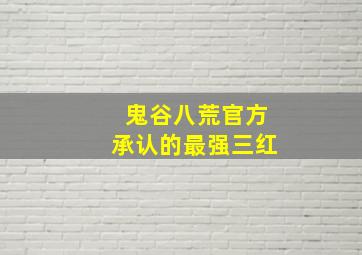 鬼谷八荒官方承认的最强三红