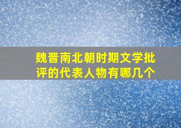 魏晋南北朝时期文学批评的代表人物有哪几个