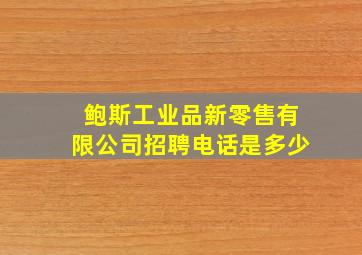 鲍斯工业品新零售有限公司招聘电话是多少