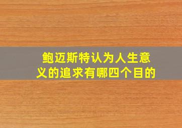 鲍迈斯特认为人生意义的追求有哪四个目的