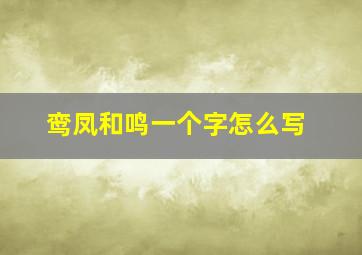 鸾凤和鸣一个字怎么写