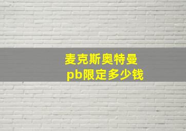 麦克斯奥特曼pb限定多少钱