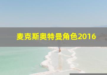 麦克斯奥特曼角色2016