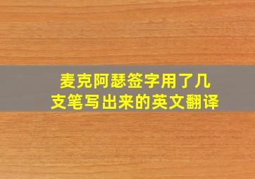 麦克阿瑟签字用了几支笔写出来的英文翻译