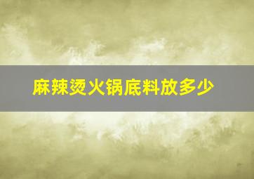 麻辣烫火锅底料放多少