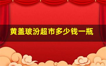 黄盖玻汾超市多少钱一瓶