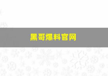 黑哥爆料官网