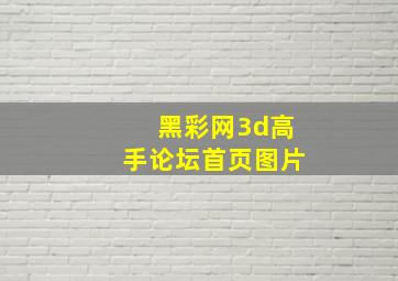 黑彩网3d高手论坛首页图片