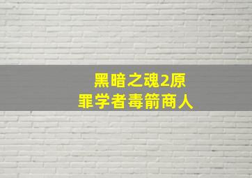 黑暗之魂2原罪学者毒箭商人