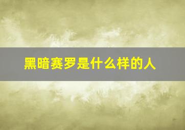 黑暗赛罗是什么样的人