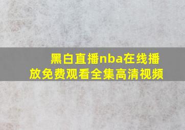 黑白直播nba在线播放免费观看全集高清视频