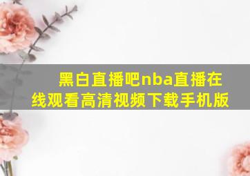 黑白直播吧nba直播在线观看高清视频下载手机版