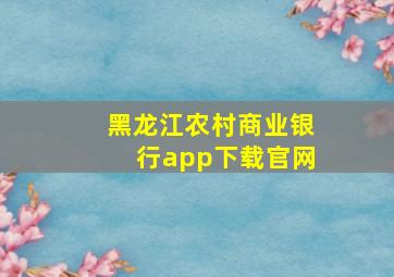 黑龙江农村商业银行app下载官网