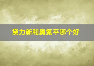 黛力新和奥氮平哪个好