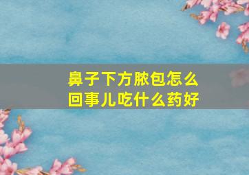 鼻子下方脓包怎么回事儿吃什么药好